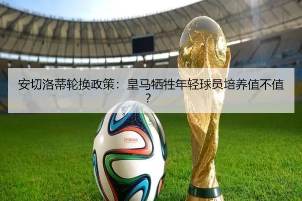 安切洛蒂轮换政策：皇马牺牲年轻球员培养值不值？